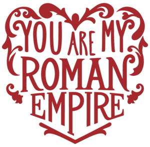 You are my Roman Empire piros