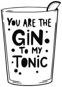 You are the GIN to my Tonic